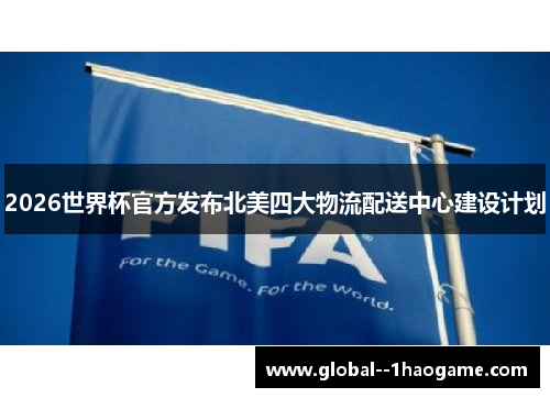 2026世界杯官方发布北美四大物流配送中心建设计划