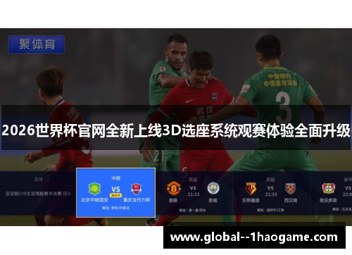 2026世界杯官网全新上线3D选座系统观赛体验全面升级 2026世界杯官网全新上线3D选座系统观赛体验全面升级