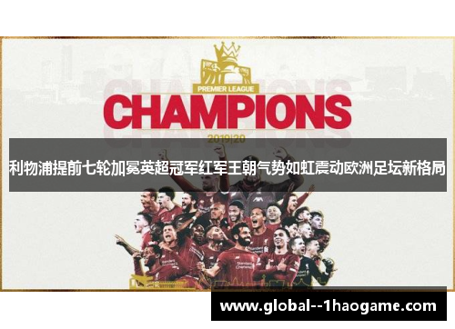 利物浦提前七轮加冕英超冠军红军王朝气势如虹震动欧洲足坛新格局 利物浦提前七轮加冕英超冠军红军王朝气势如虹震动欧洲足坛新格局