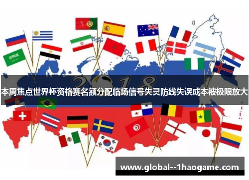 本周焦点世界杯资格赛名额分配临场信号失灵防线失误成本被极限放大