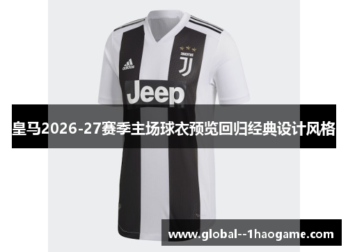 皇马2026-27赛季主场球衣预览回归经典设计风格