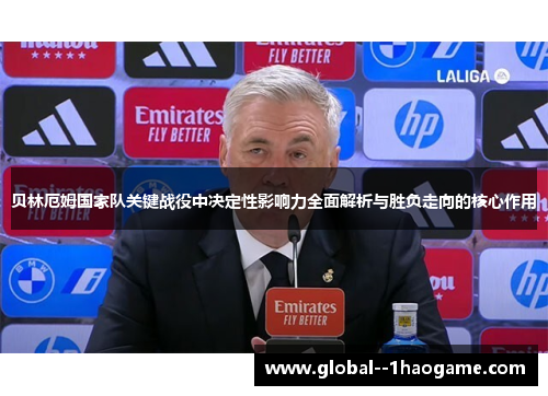 贝林厄姆国家队关键战役中决定性影响力全面解析与胜负走向的核心作用 贝林厄姆国家队关键战役中决定性影响力全面解析与胜负走向的核心作用